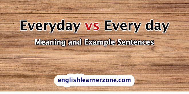 Everyday vs. Every Day: When to Use Everyday or Every Day • 7ESL