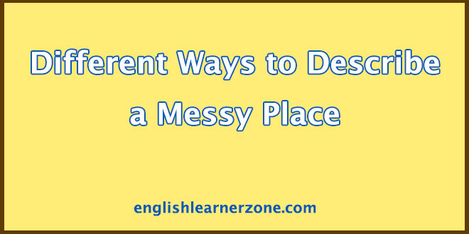 Different Ways to Describe a Messy Place